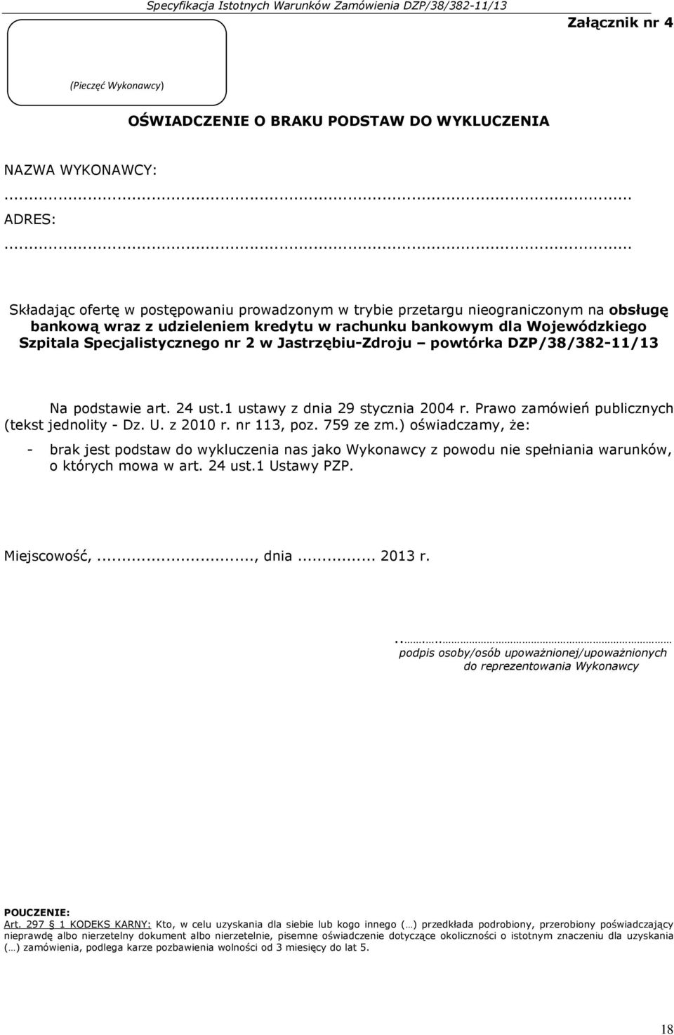 Jastrzębiu-Zdroju powtórka DZP/38/382-11/13 Na podstawie art. 24 ust.1 ustawy z dnia 29 stycznia 2004 r. Prawo zamówień publicznych (tekst jednolity - Dz. U. z 2010 r. nr 113, poz. 759 ze zm.