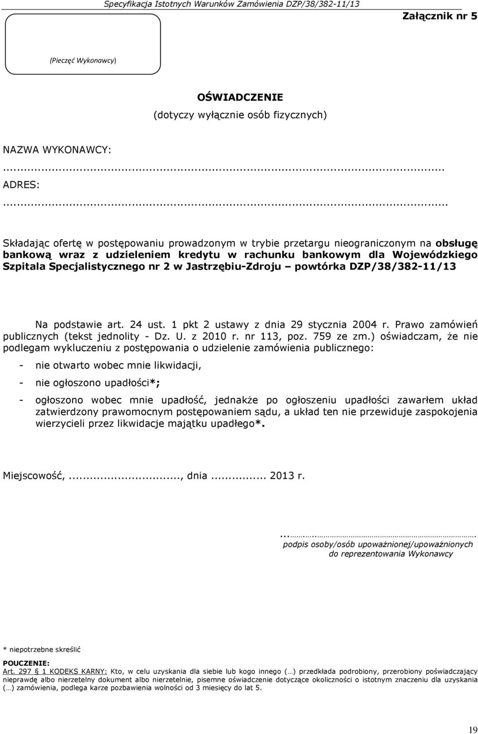 Jastrzębiu-Zdroju powtórka DZP/38/382-11/13 Na podstawie art. 24 ust. 1 pkt 2 ustawy z dnia 29 stycznia 2004 r. Prawo zamówień publicznych (tekst jednolity - Dz. U. z 2010 r. nr 113, poz. 759 ze zm.