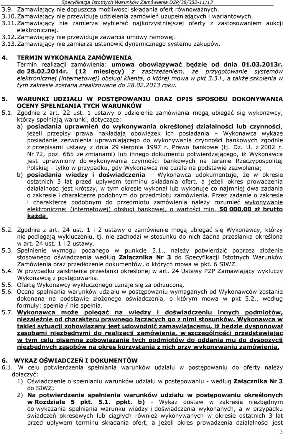 Zamawiający nie zamierza ustanowić dynamicznego systemu zakupów. 4. TERMIN WYKONANIA ZAMÓWIENIA Termin realizacji zamówienia: umowa obowiązywać będzie od dnia 01.03.2013r. do 28.02.2014r.