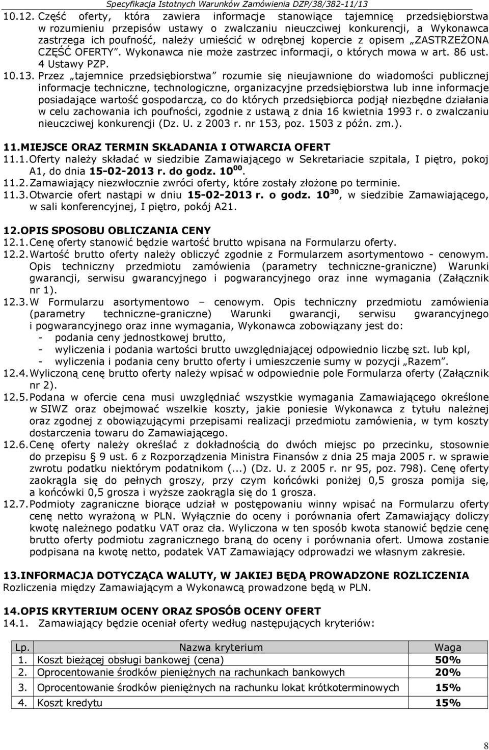 odrębnej kopercie z opisem ZASTRZEŻONA CZĘŚĆ OFERTY. Wykonawca nie może zastrzec informacji, o których mowa w art. 86 ust. 4 Ustawy PZP. 10.13.