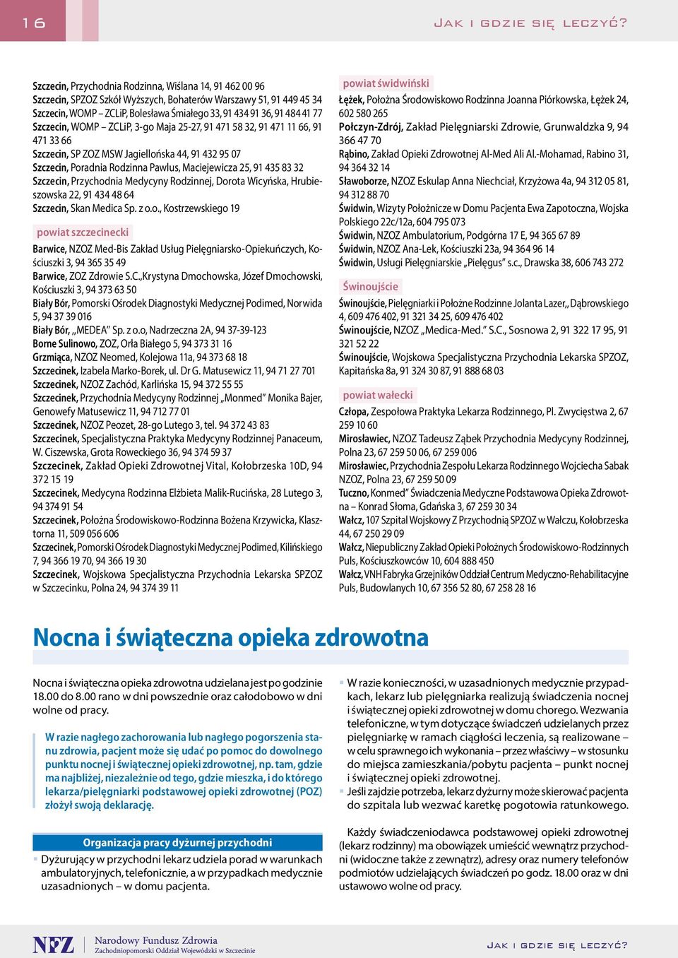 Szczecin, Przychodnia Medycyny Rodzinnej, Dorota Wicyńska, Hrubieszowska 22, 91 434 48 64 Szczecin, Skan Medica Sp. z o.o., Kostrzewskiego 19 powiat szczecinecki Barwice, NZOZ Med Bis Zakład Usług Pielęgniarsko Opiekuńczych, Kościuszki 3, 94 365 35 49 Barwice, ZOZ Zdrowie S.