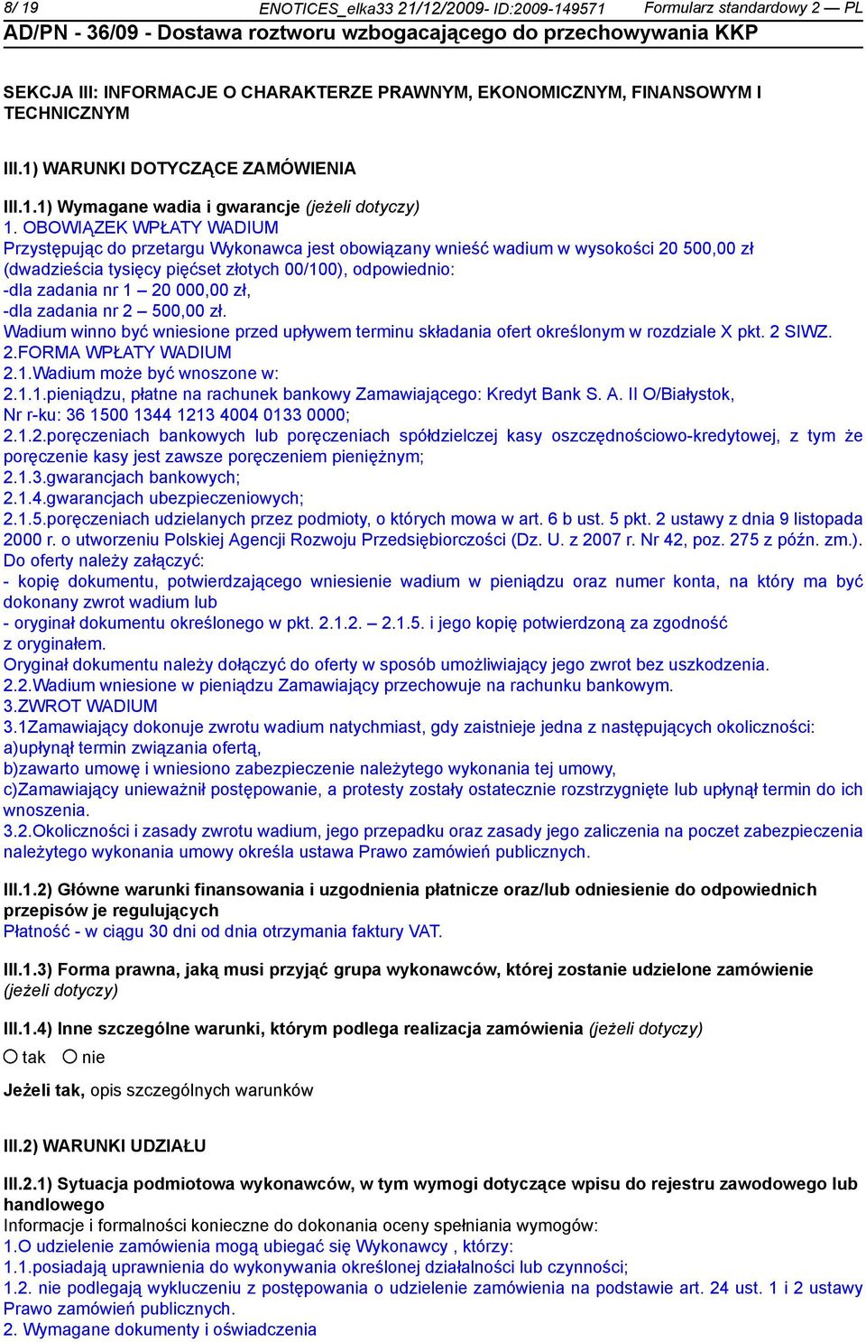 OBOWIĄZEK WPŁATY WADIUM Przystępując do przetargu Wykonawca jest obowiązany wść wadium w wysokości 20 500,00 zł (dwadzieścia tysięcy pięćset złotych 00/100), odpowiednio: -dla zadania nr 1 20 000,00