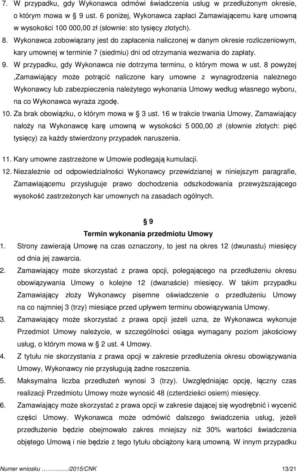 Wykonawca zobowiązany jest do zapłacenia naliczonej w danym okresie rozliczeniowym, kary umownej w terminie 7 (siedmiu) dni od otrzymania wezwania do zapłaty. 9.