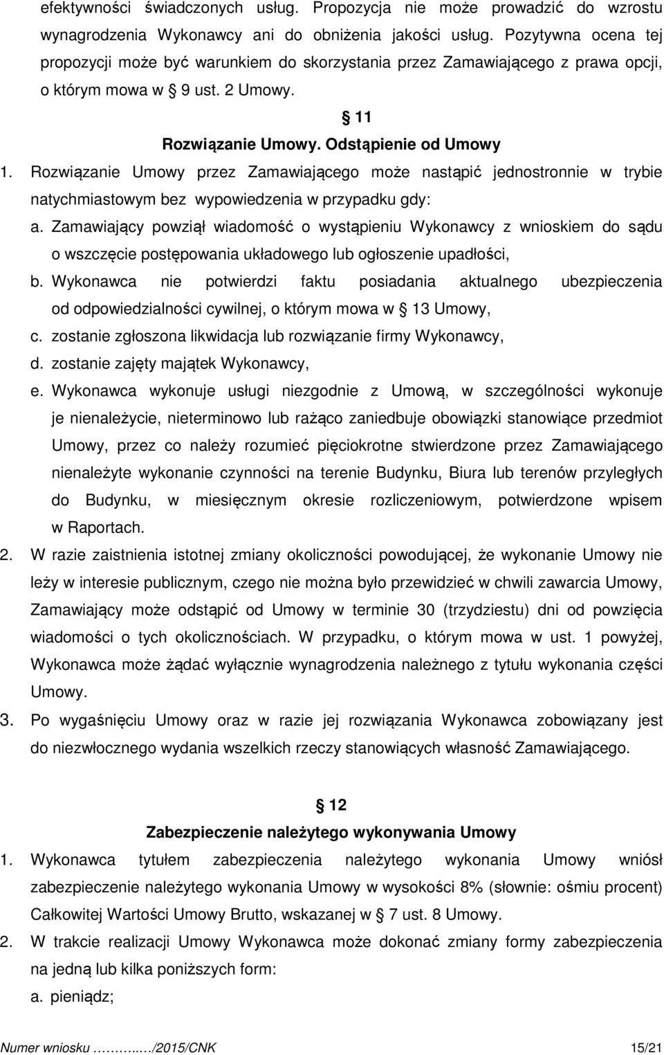 Rozwiązanie Umowy przez Zamawiającego może nastąpić jednostronnie w trybie natychmiastowym bez wypowiedzenia w przypadku gdy: a.