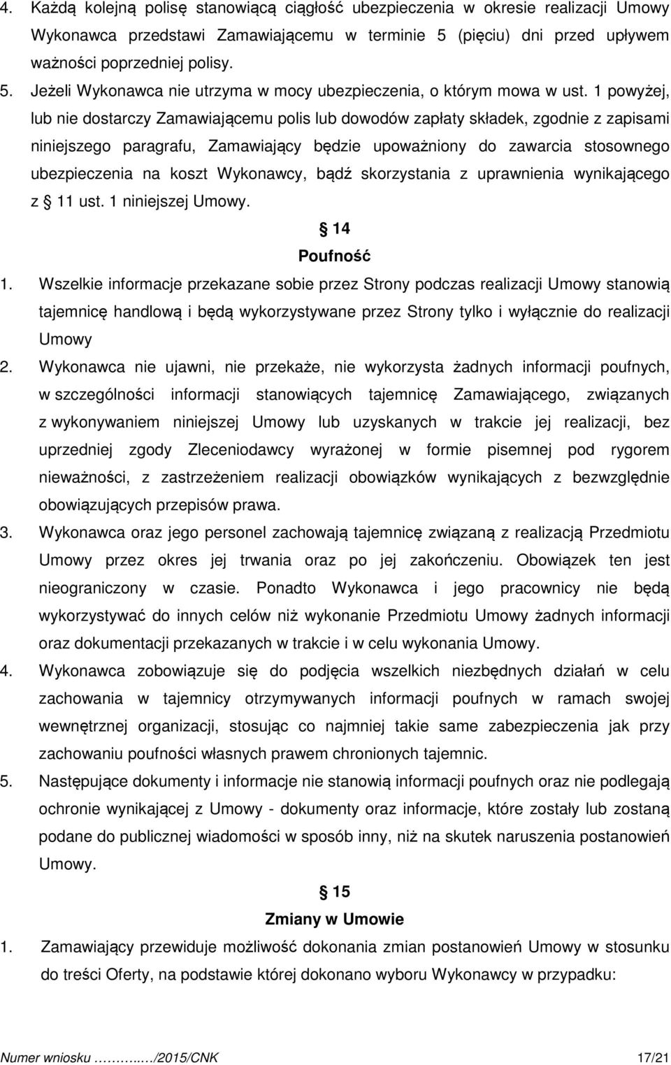 1 powyżej, lub nie dostarczy Zamawiającemu polis lub dowodów zapłaty składek, zgodnie z zapisami niniejszego paragrafu, Zamawiający będzie upoważniony do zawarcia stosownego ubezpieczenia na koszt