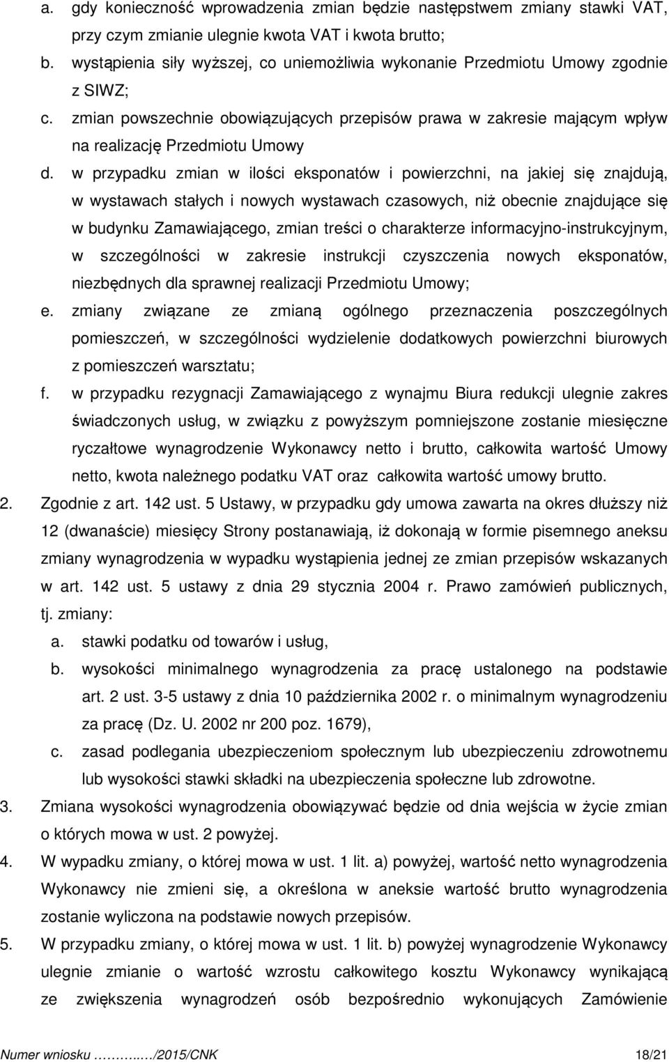 w przypadku zmian w ilości eksponatów i powierzchni, na jakiej się znajdują, w wystawach stałych i nowych wystawach czasowych, niż obecnie znajdujące się w budynku Zamawiającego, zmian treści o