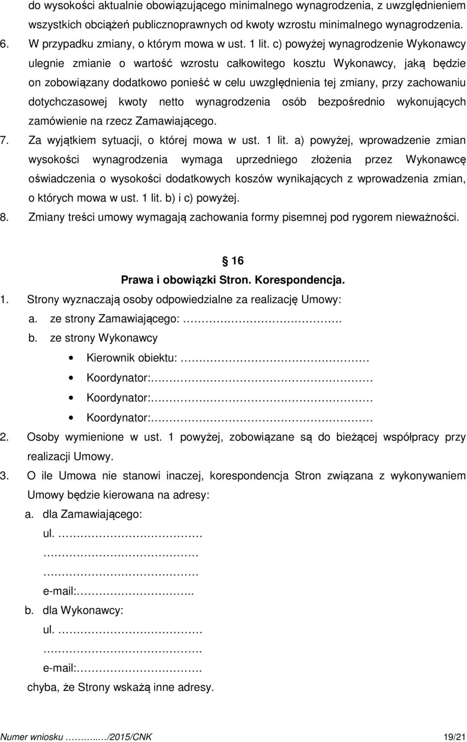 c) powyżej wynagrodzenie Wykonawcy ulegnie zmianie o wartość wzrostu całkowitego kosztu Wykonawcy, jaką będzie on zobowiązany dodatkowo ponieść w celu uwzględnienia tej zmiany, przy zachowaniu