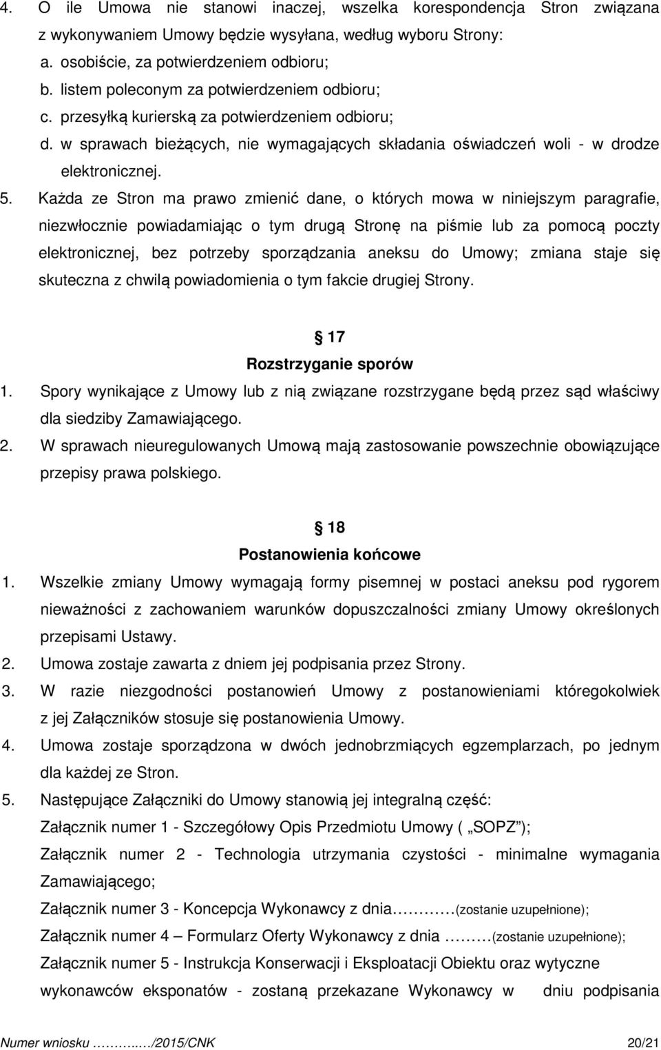 Każda ze Stron ma prawo zmienić dane, o których mowa w niniejszym paragrafie, niezwłocznie powiadamiając o tym drugą Stronę na piśmie lub za pomocą poczty elektronicznej, bez potrzeby sporządzania