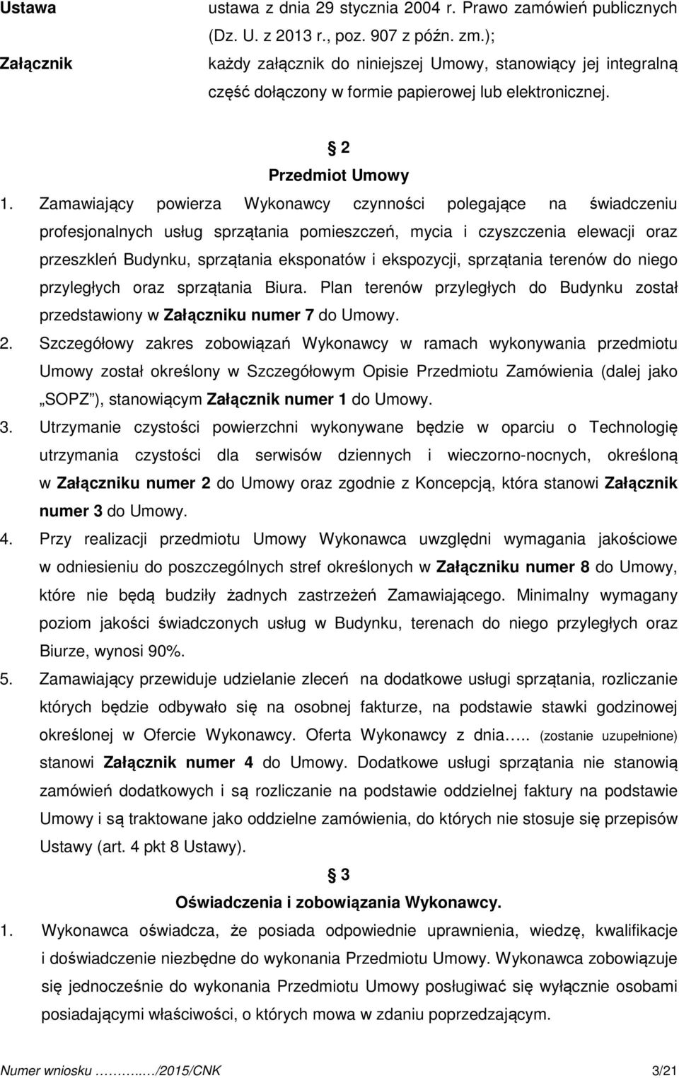 Zamawiający powierza Wykonawcy czynności polegające na świadczeniu profesjonalnych usług sprzątania pomieszczeń, mycia i czyszczenia elewacji oraz przeszkleń Budynku, sprzątania eksponatów i