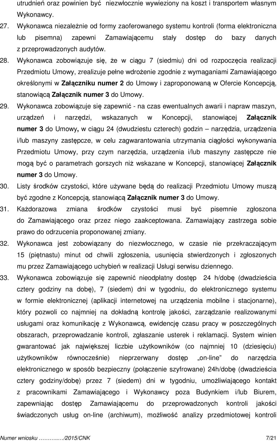 Wykonawca zobowiązuje się, że w ciągu 7 (siedmiu) dni od rozpoczęcia realizacji Przedmiotu Umowy, zrealizuje pełne wdrożenie zgodnie z wymaganiami Zamawiającego określonymi w Załączniku numer 2 do