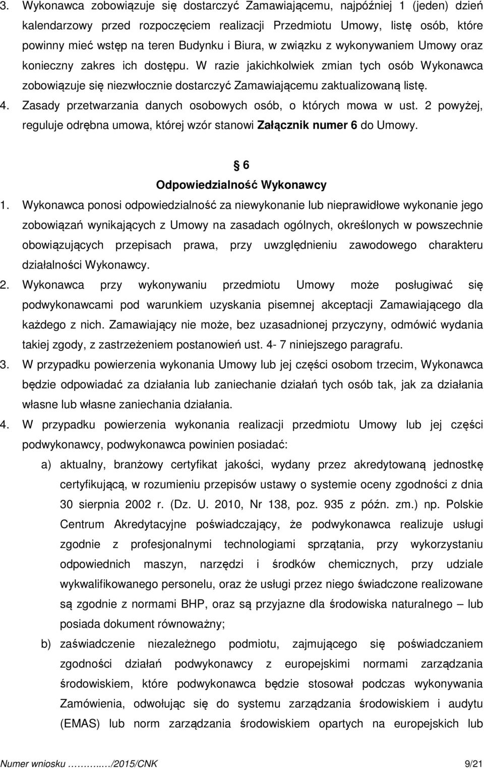 Zasady przetwarzania danych osobowych osób, o których mowa w ust. 2 powyżej, reguluje odrębna umowa, której wzór stanowi Załącznik numer 6 do Umowy. 6 Odpowiedzialność Wykonawcy 1.