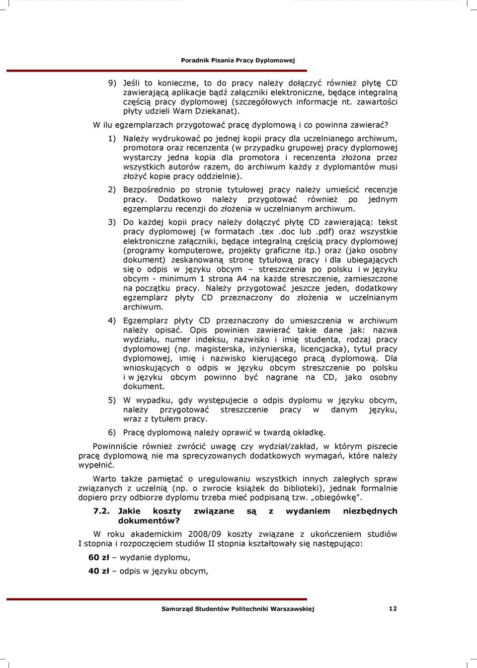 1) Nale"y wydrukowa& po jednej kopii pracy dla uczelnianego archiwum, promotora oraz recenzenta (w przypadku grupowej pracy dyplomowej wystarczy jedna kopia dla promotora i recenzenta z#o"ona przez