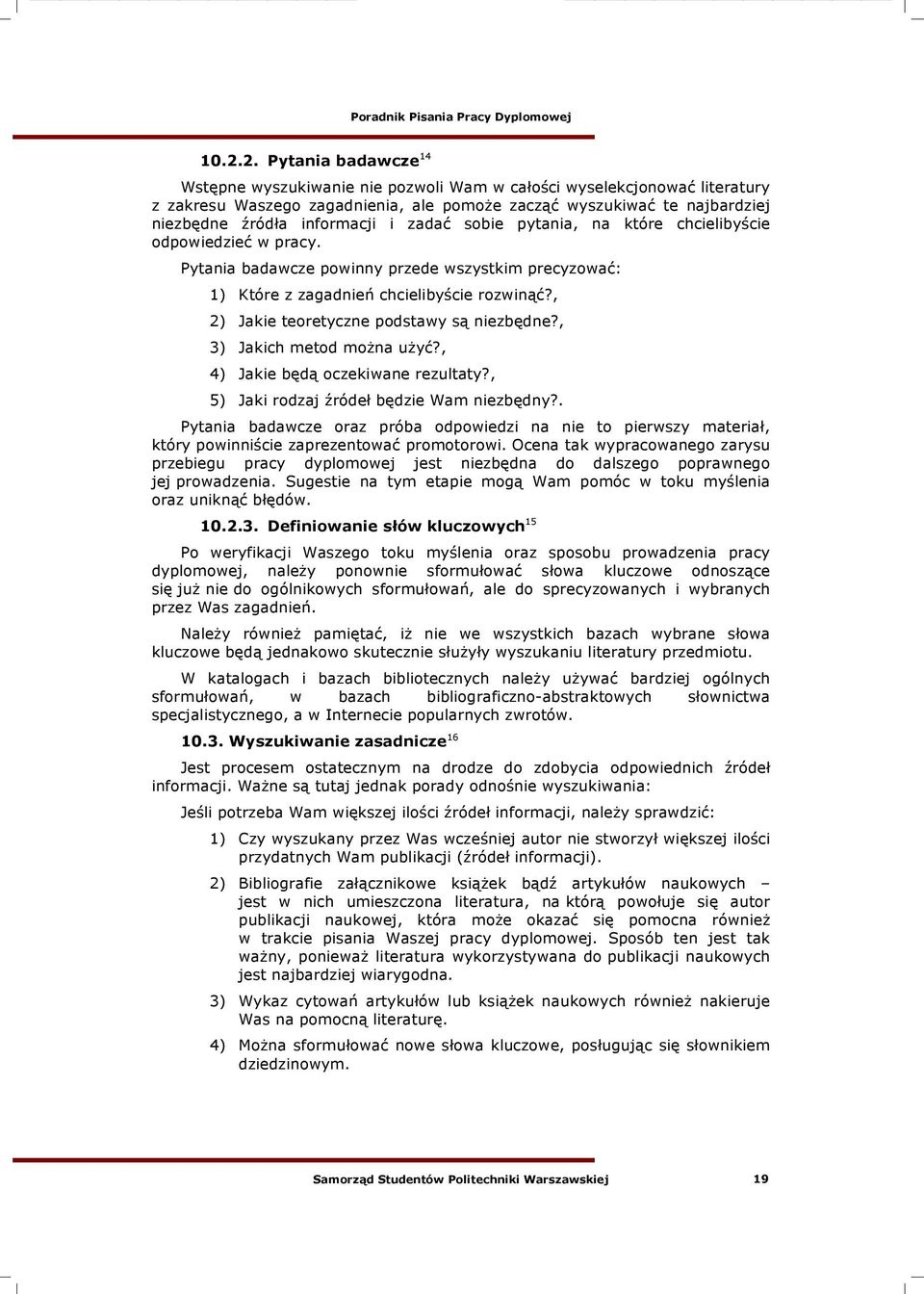 Pytania badawcze powinny przede wszystkim precyzowa&: 1) Które z zagadnie* chcieliby$cie rozwin!&?, 2) Jakie teoretyczne podstawy s! niezb%dne?, 3) Jakich metod mo"na u"y&?, 4) Jakie b%d!