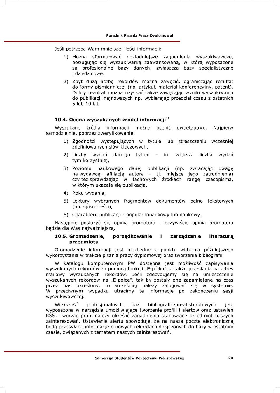 artyku#, materia# konferencyjny, patent). Dobry rezultat mo"na uzyska& tak"e zaw%"aj!c wyniki wyszukiwania do publikacji najnowszych np. wybieraj!c przedzia# czasu z ostatnich 5 lub 10 lat. 10.4.