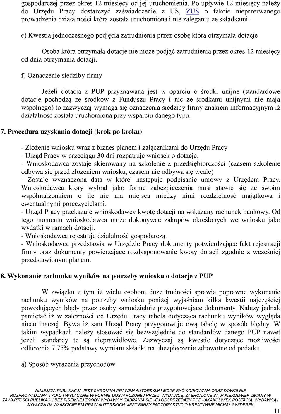 e) Kwestia jednoczesnego podjęcia zatrudnienia przez osobę która otrzymała dotacje Osoba która otrzymała dotacje nie może podjąć zatrudnienia przez okres 12 miesięcy od dnia otrzymania dotacji.