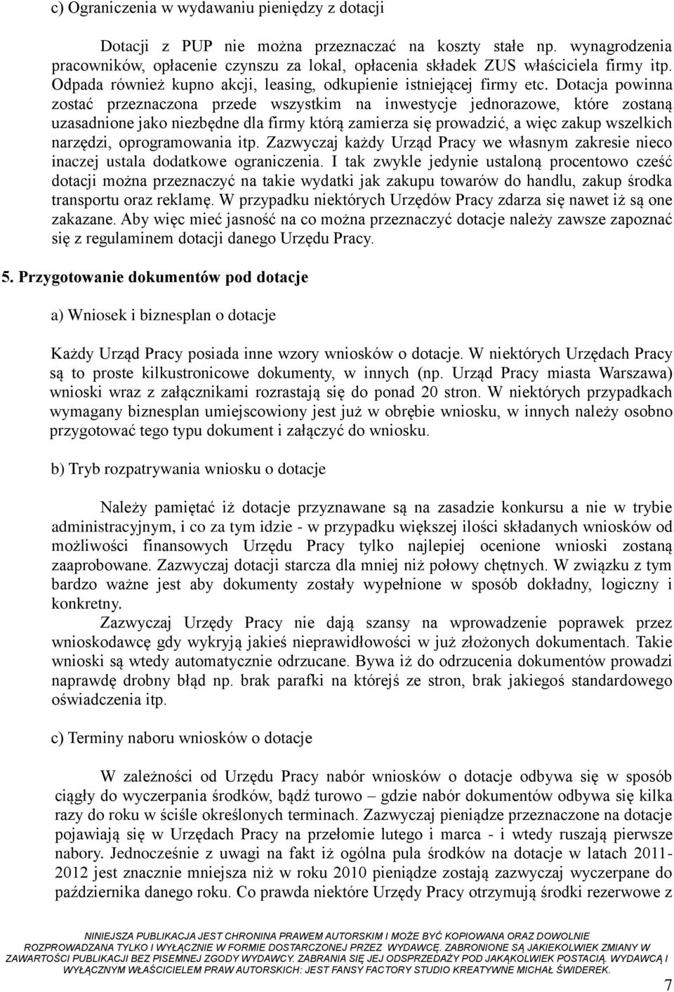 Dotacja powinna zostać przeznaczona przede wszystkim na inwestycje jednorazowe, które zostaną uzasadnione jako niezbędne dla firmy którą zamierza się prowadzić, a więc zakup wszelkich narzędzi,