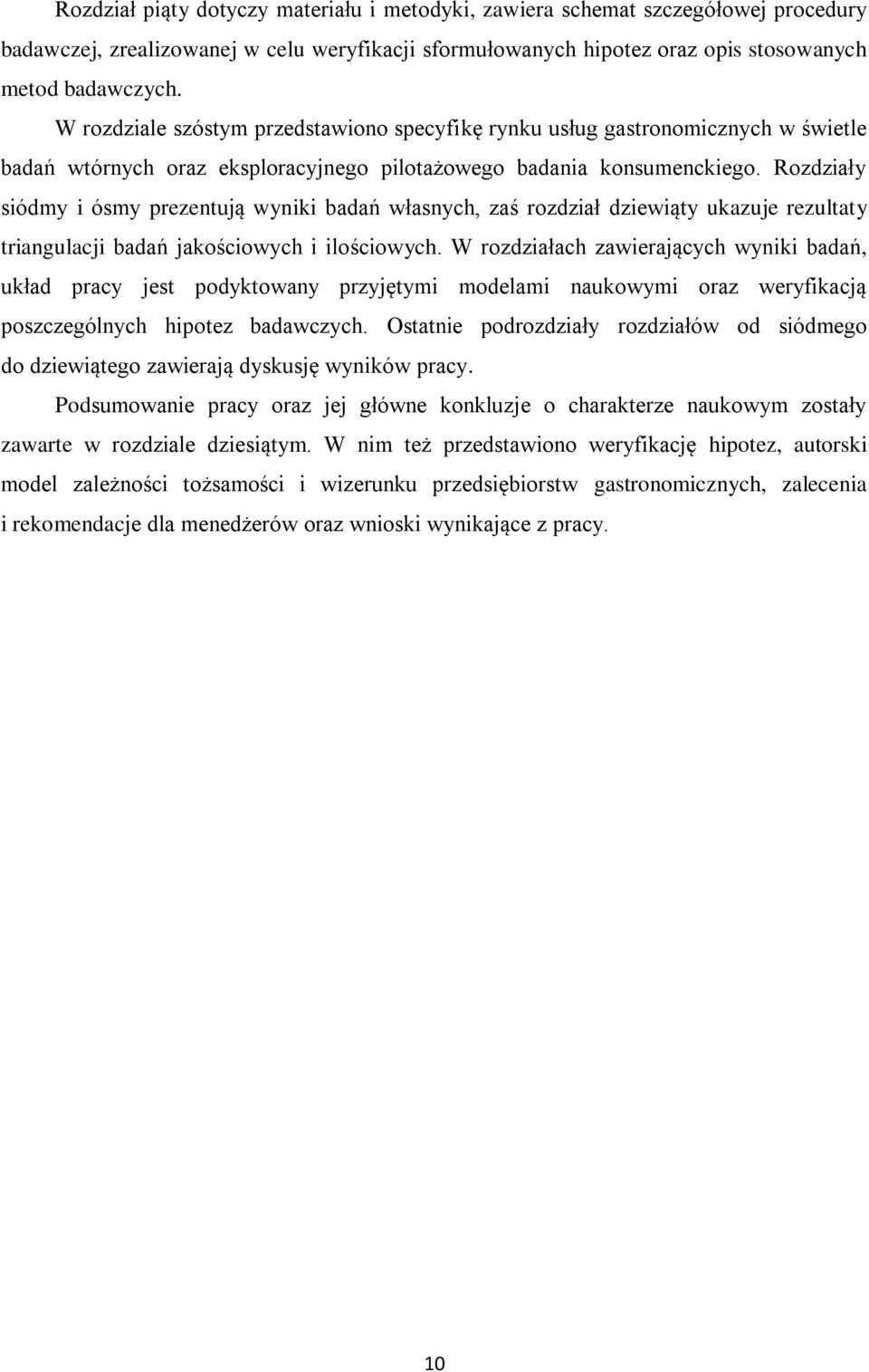 Rozdziały siódmy i ósmy prezentują wyniki badań własnych, zaś rozdział dziewiąty ukazuje rezultaty triangulacji badań jakościowych i ilościowych.