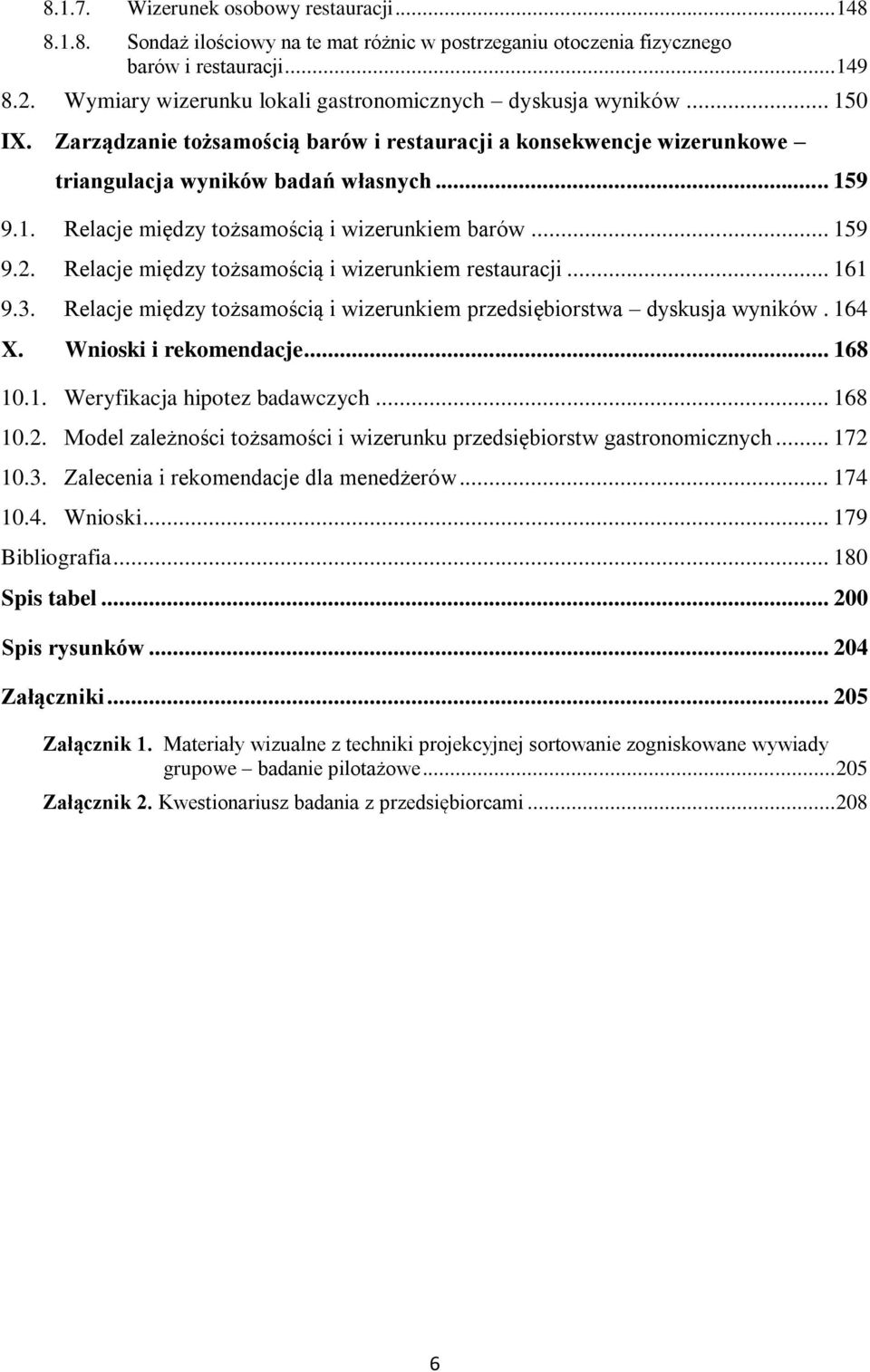 .. 159 9.2. Relacje między tożsamością i wizerunkiem restauracji... 161 9.3. Relacje między tożsamością i wizerunkiem przedsiębiorstwa dyskusja wyników. 164 X. Wnioski i rekomendacje... 168 10.1. Weryfikacja hipotez badawczych.