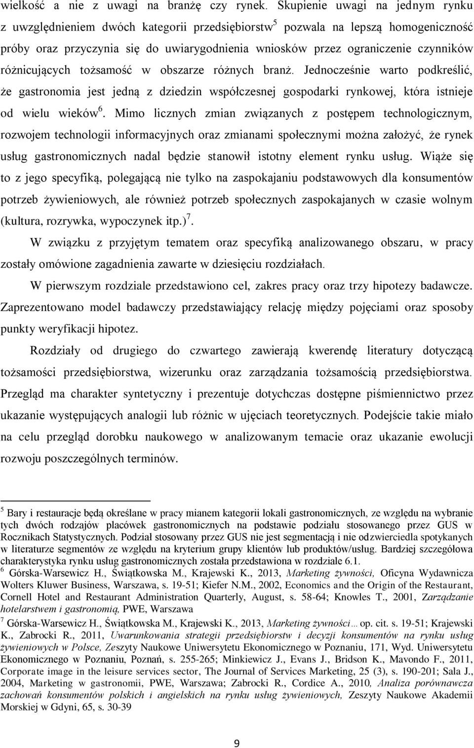 różnicujących tożsamość w obszarze różnych branż. Jednocześnie warto podkreślić, że gastronomia jest jedną z dziedzin współczesnej gospodarki rynkowej, która istnieje od wielu wieków 6.