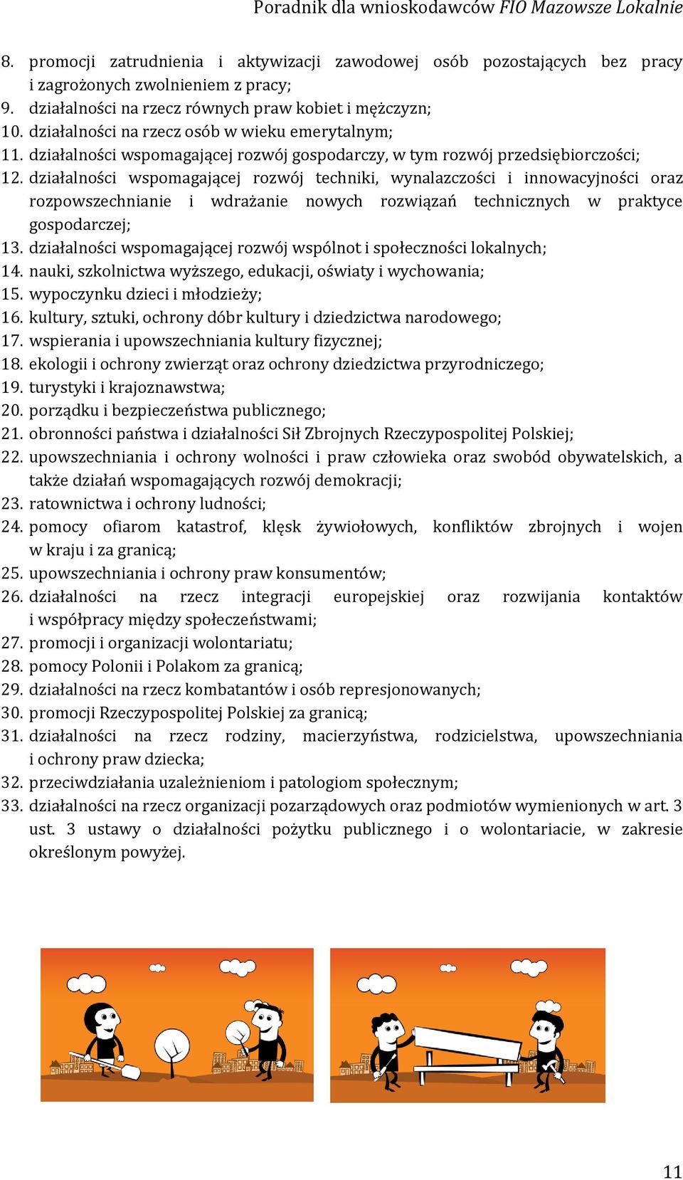 działalności wspomagającej rozwój techniki, wynalazczości i innowacyjności oraz rozpowszechnianie i wdrażanie nowych rozwiązań technicznych w praktyce gospodarczej; 13.