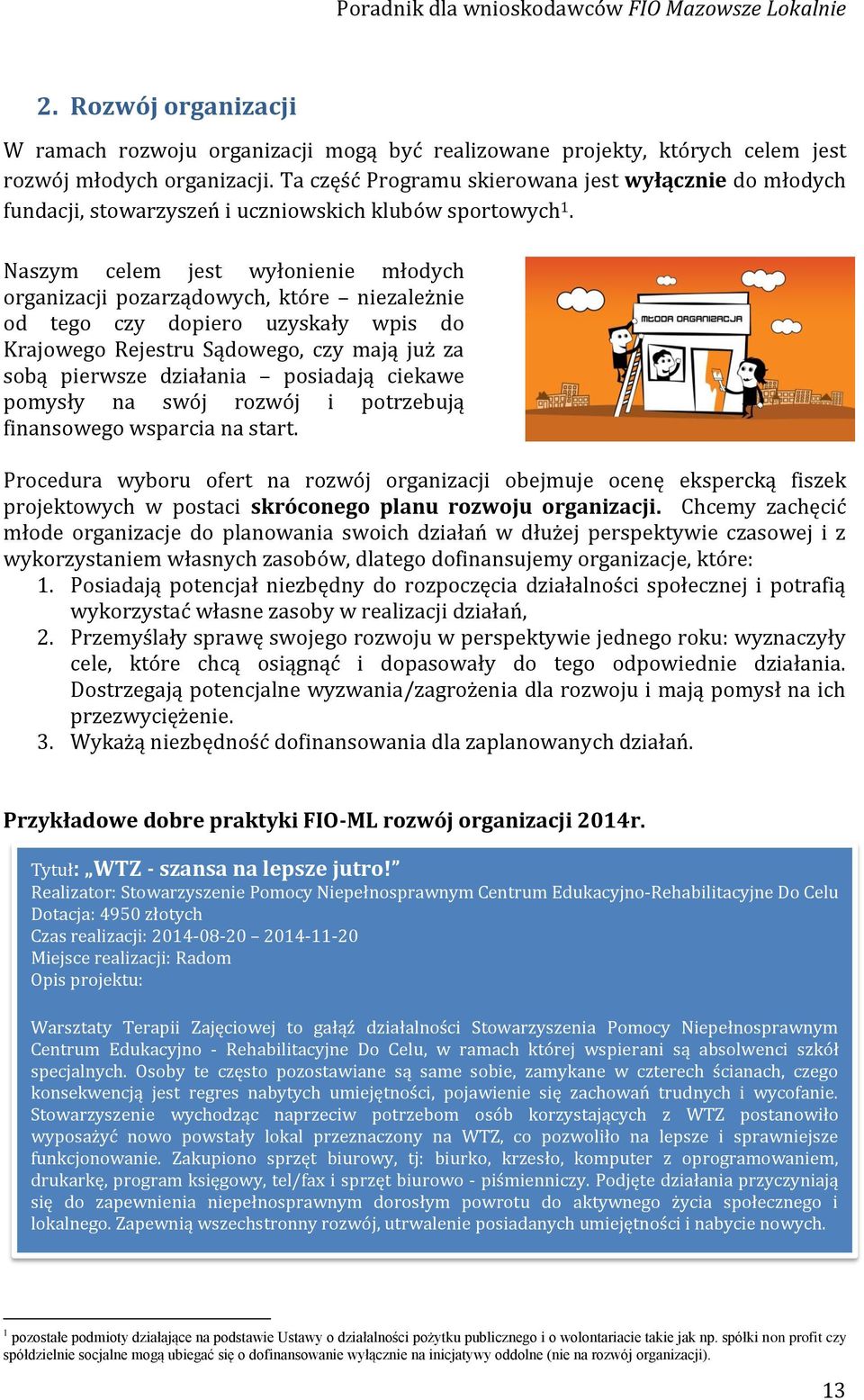 Naszym celem jest wyłonienie młodych organizacji pozarządowych, które niezależnie od tego czy dopiero uzyskały wpis do Krajowego Rejestru Sądowego, czy mają już za sobą pierwsze działania posiadają