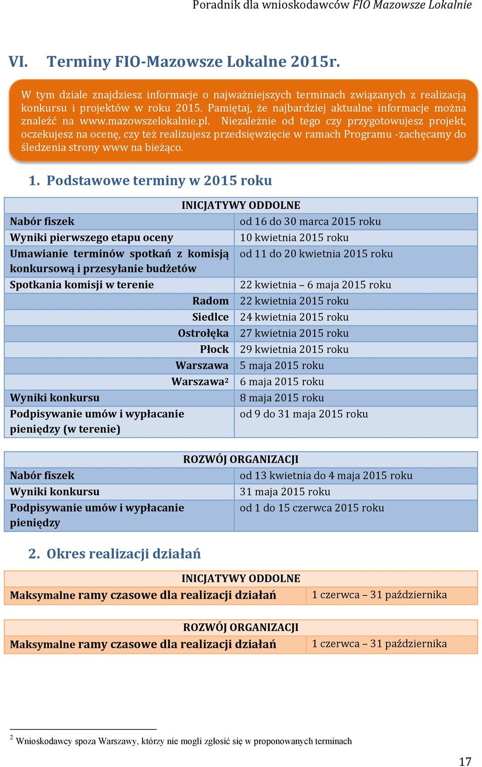 Niezależnie od tego czy przygotowujesz projekt, oczekujesz na ocenę, czy też realizujesz przedsięwzięcie w ramach Programu -zachęcamy do śledzenia strony www na bieżąco. 1.