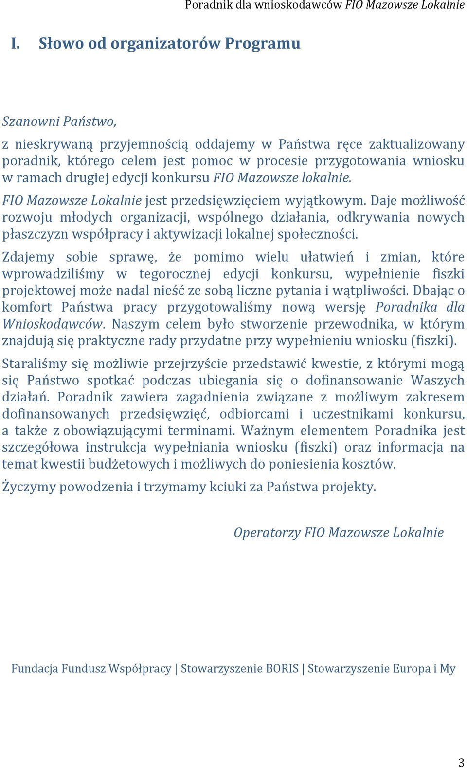 Daje możliwość rozwoju młodych organizacji, wspólnego działania, odkrywania nowych płaszczyzn współpracy i aktywizacji lokalnej społeczności.