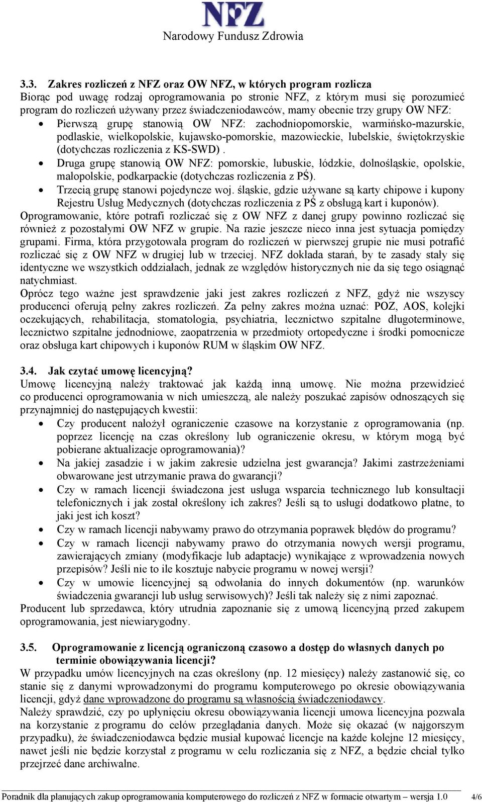 świętokrzyskie (dotychczas rozliczenia z KS-SWD). Druga grupę stanowią OW NFZ: pomorskie, lubuskie, łódzkie, dolnośląskie, opolskie, małopolskie, podkarpackie (dotychczas rozliczenia z PŚ).