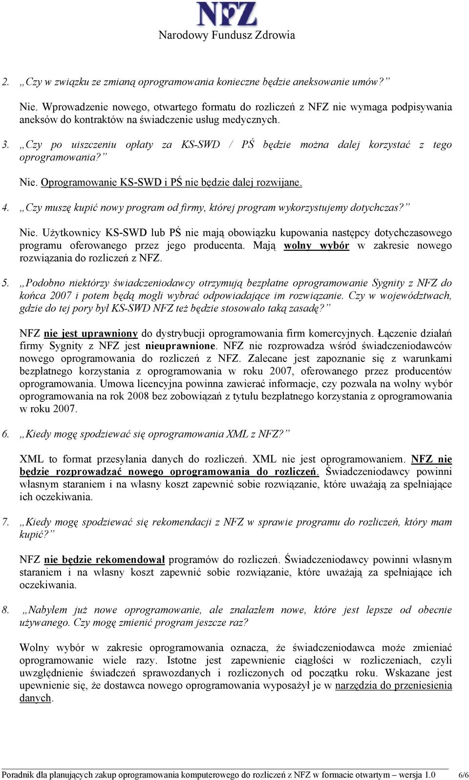 Czy po uiszczeniu opłaty za KS-SWD / PŚ będzie można dalej korzystać z tego oprogramowania? Nie. Oprogramowanie KS-SWD i PŚ nie będzie dalej rozwijane. 4.