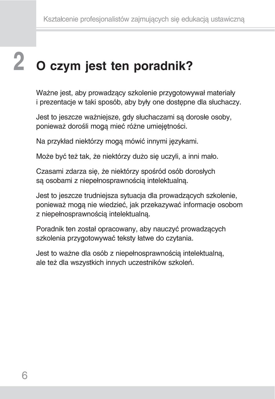 Może być też tak, że niektórzy dużo się uczyli, a inni mało. Czasami zdarza się, że niektórzy spośród osób dorosłych są osobami z niepełnosprawnością intelektualną.