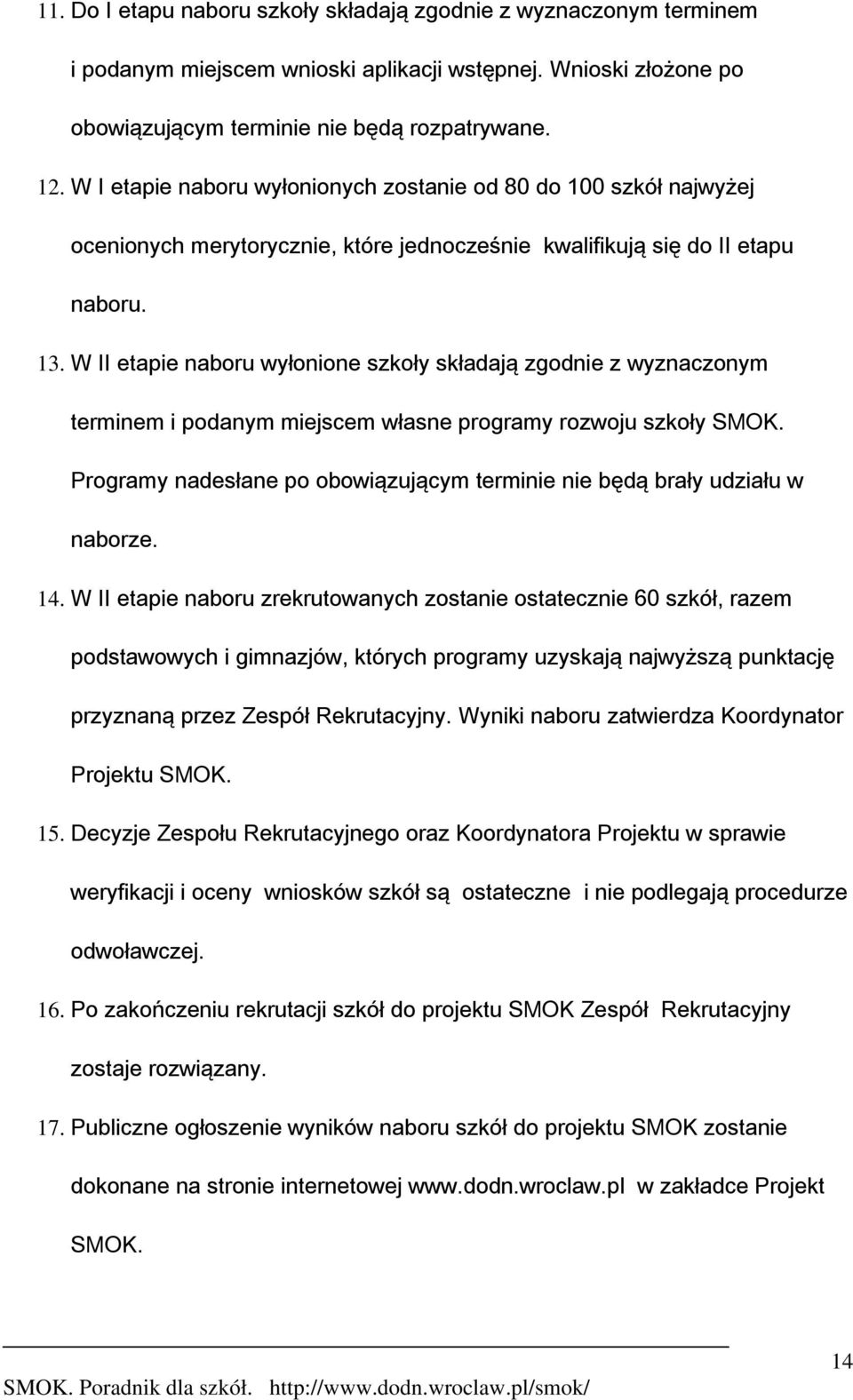 W II etapie naboru wyłonione szkoły składają zgodnie z wyznaczonym terminem i podanym miejscem własne programy rozwoju szkoły SMOK.