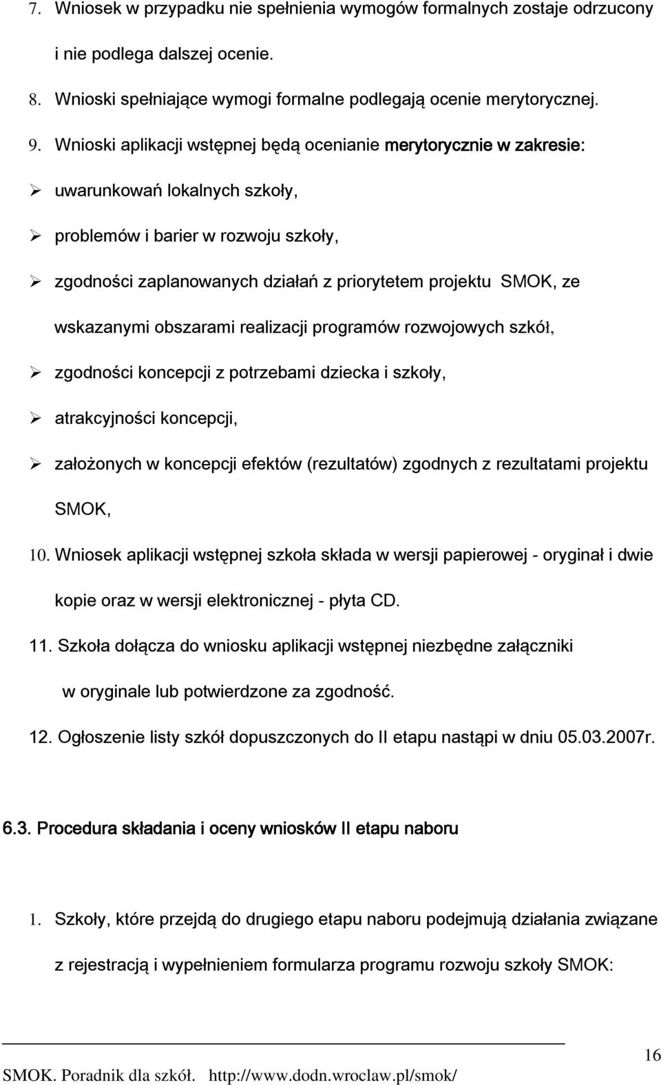 wskazanymi obszarami realizacji programów rozwojowych szkół, zgodności koncepcji z potrzebami dziecka i szkoły, atrakcyjności koncepcji, założonych w koncepcji efektów (rezultatów) zgodnych z