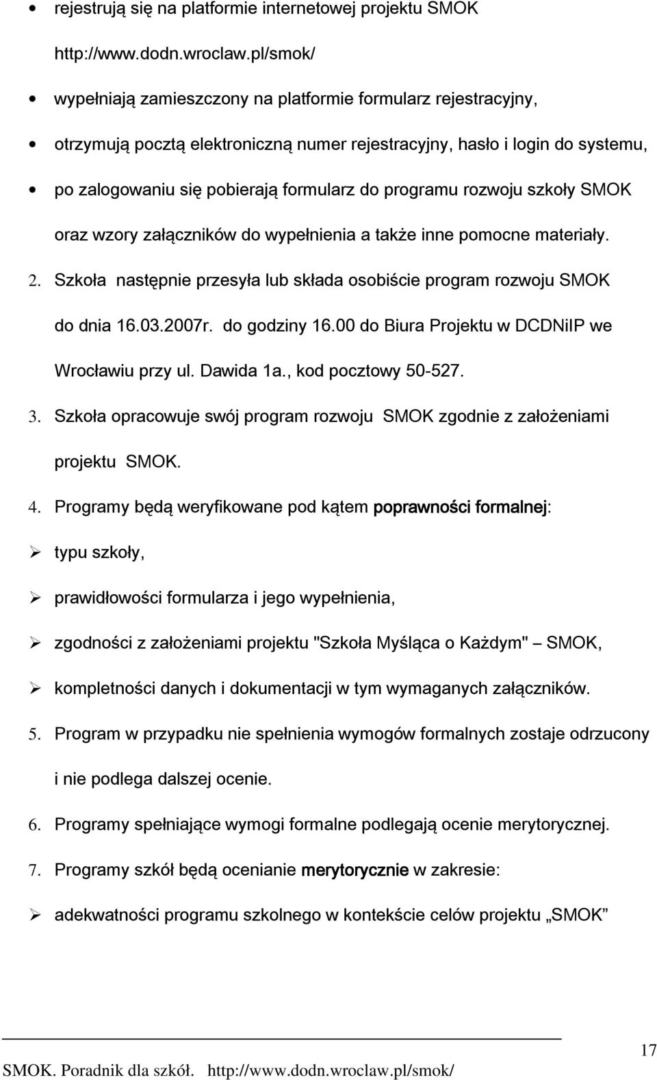 programu rozwoju szkoły SMOK oraz wzory załączników do wypełnienia a także inne pomocne materiały. 2. Szkoła następnie przesyła lub składa osobiście program rozwoju SMOK do dnia 16.03.2007r.