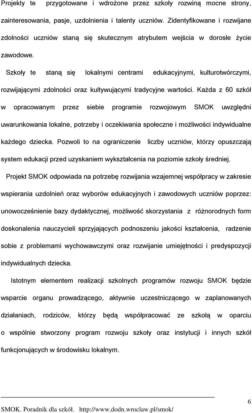 Szkoły te staną się lokalnymi centrami edukacyjnymi, kulturotwórczymi, rozwijającymi zdolności oraz kultywującymi tradycyjne wartości.