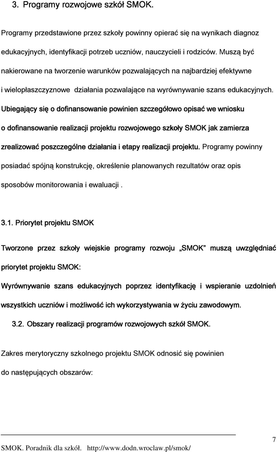 Ubiegający się o dofinansowanie powinien szczegółowo opisać we wniosku o dofinansowanie realizacji projektu rozwojowego szkoły SMOK jak zamierza zrealizować poszczególne działania i etapy realizacji