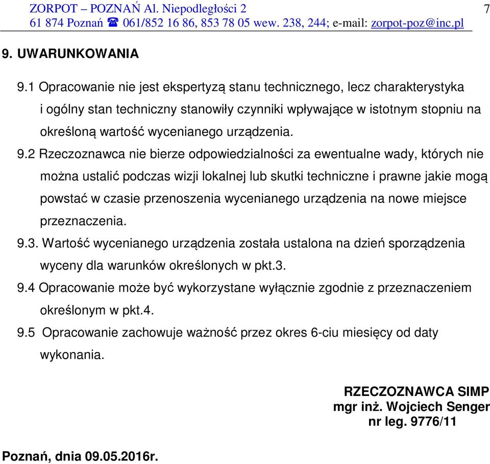 2 Rzeczoznawca nie bierze odpowiedzialności za ewentualne wady, których nie można ustalić podczas wizji lokalnej lub skutki techniczne i prawne jakie mogą powstać w czasie przenoszenia wycenianego