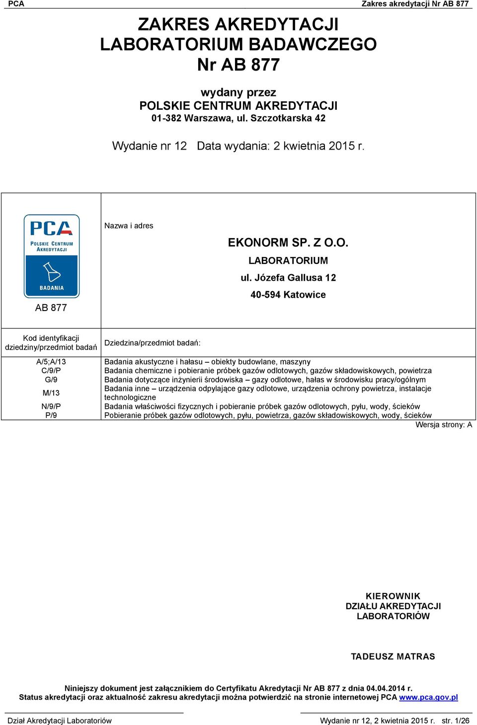 Józefa Gallusa 12 40-594 Katowice Kod identyfikacji dziedziny/przedmiot badań Dziedzina/przedmiot badań: A/5;A/13 Badania akustyczne i hałasu obiekty budowlane, maszyny C/9/P Badania chemiczne i