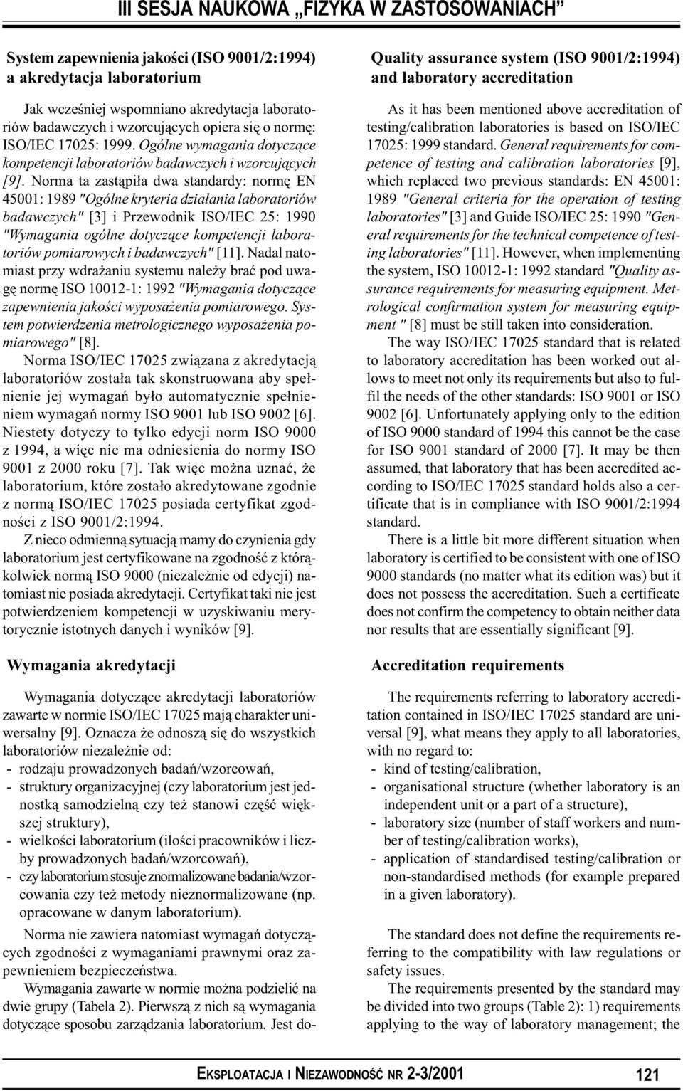 Norma ta zast¹pi³a dwa standardy: normê EN 45001: 1989 "Ogólne kryteria dzia³ania laboratoriów badawczych" [3] i Przewodnik ISO/IEC 25: 1990 "Wymagania ogólne dotycz¹ce kompetencji laboratoriów