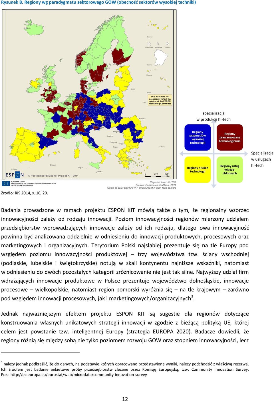 Vilnius Minsk Acores London Amsterdam Bruxelles/Brussel Berlin Warszawa Kyiv This map does not necessarily reflect the opinion of the ESPON Monitoring Committee Paris Luxembourg Bern Vaduz Praha