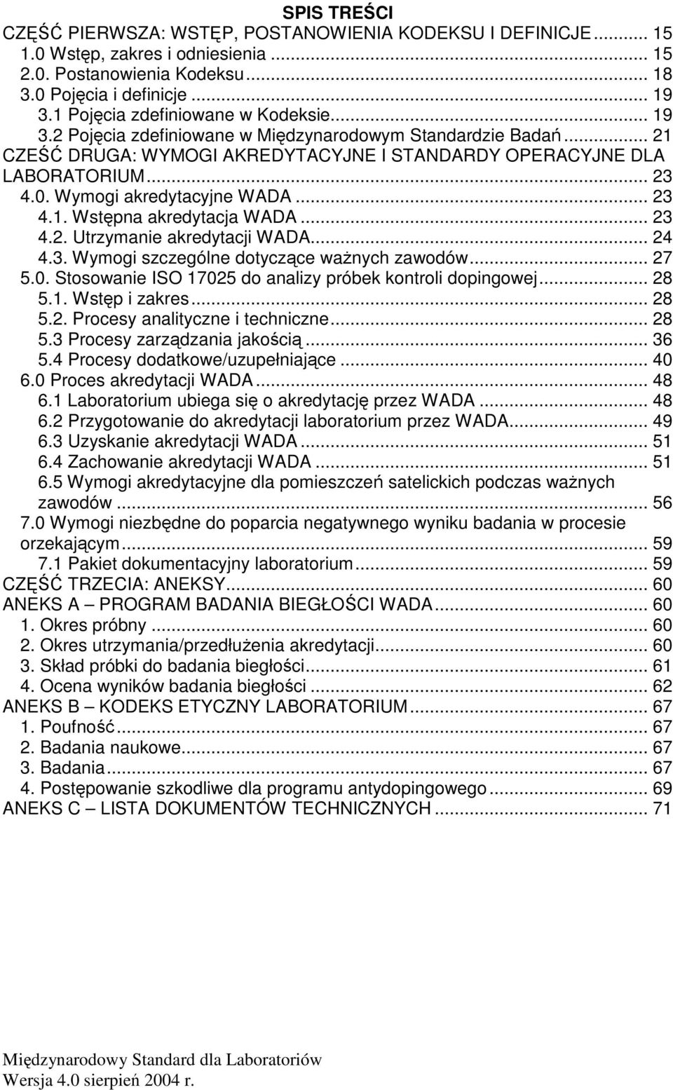 Wymogi akredytacyjne WADA... 23 4.1. Wstpna akredytacja WADA... 23 4.2. Utrzymanie akredytacji WADA... 24 4.3. Wymogi szczególne dotyczce wanych zawodów... 27 5.0.