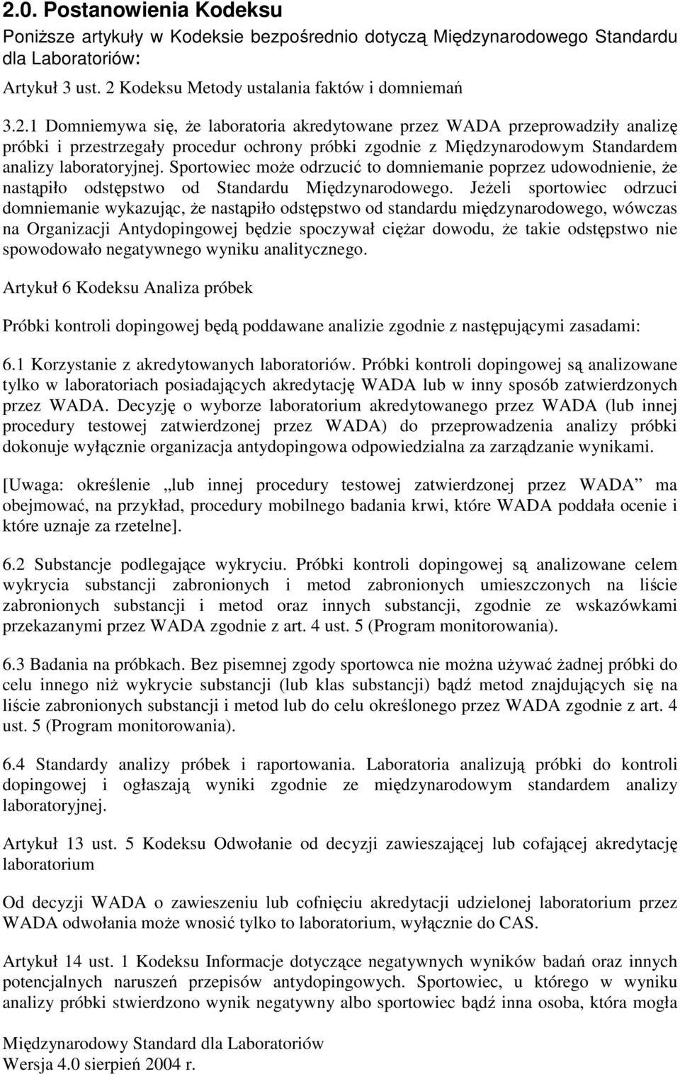 Jeeli sportowiec odrzuci domniemanie wykazujc, e nastpiło odstpstwo od standardu midzynarodowego, wówczas na Organizacji Antydopingowej bdzie spoczywał ciar dowodu, e takie odstpstwo nie spowodowało