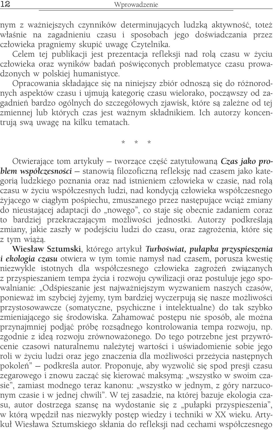 Opracowania składające się na niniejszy zbiór odnoszą się do różnorodnych aspektów czasu i ujmują kategorię czasu wielorako, począwszy od zagadnień bardzo ogólnych do szczegółowych zjawisk, które są