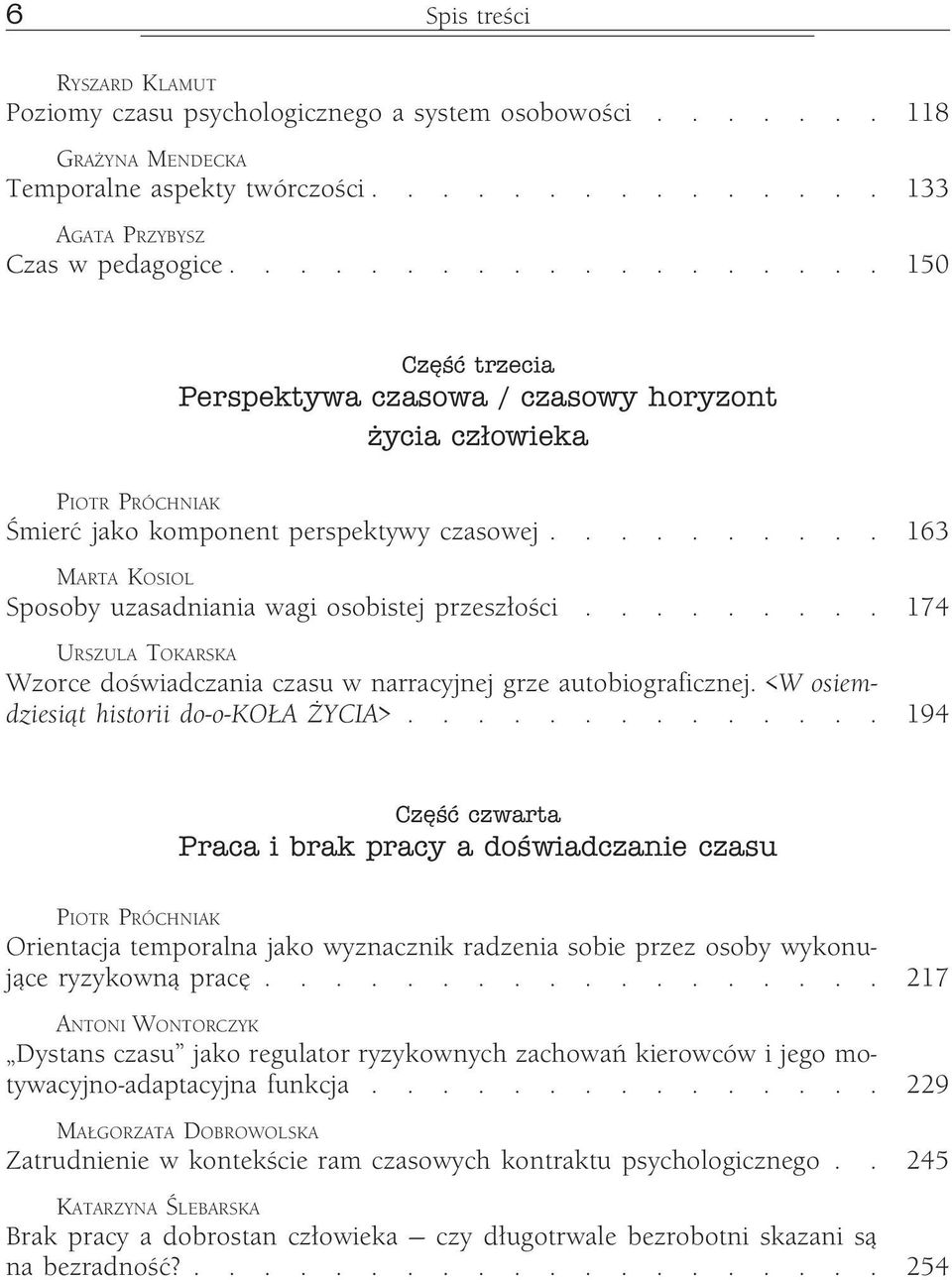 ......... 163 MARTA KOSIOL Sposoby uzasadniania wagi osobistej przeszłości......... 174 URSZULA TOKARSKA Wzorce doświadczania czasu w narracyjnej grze autobiograficznej.