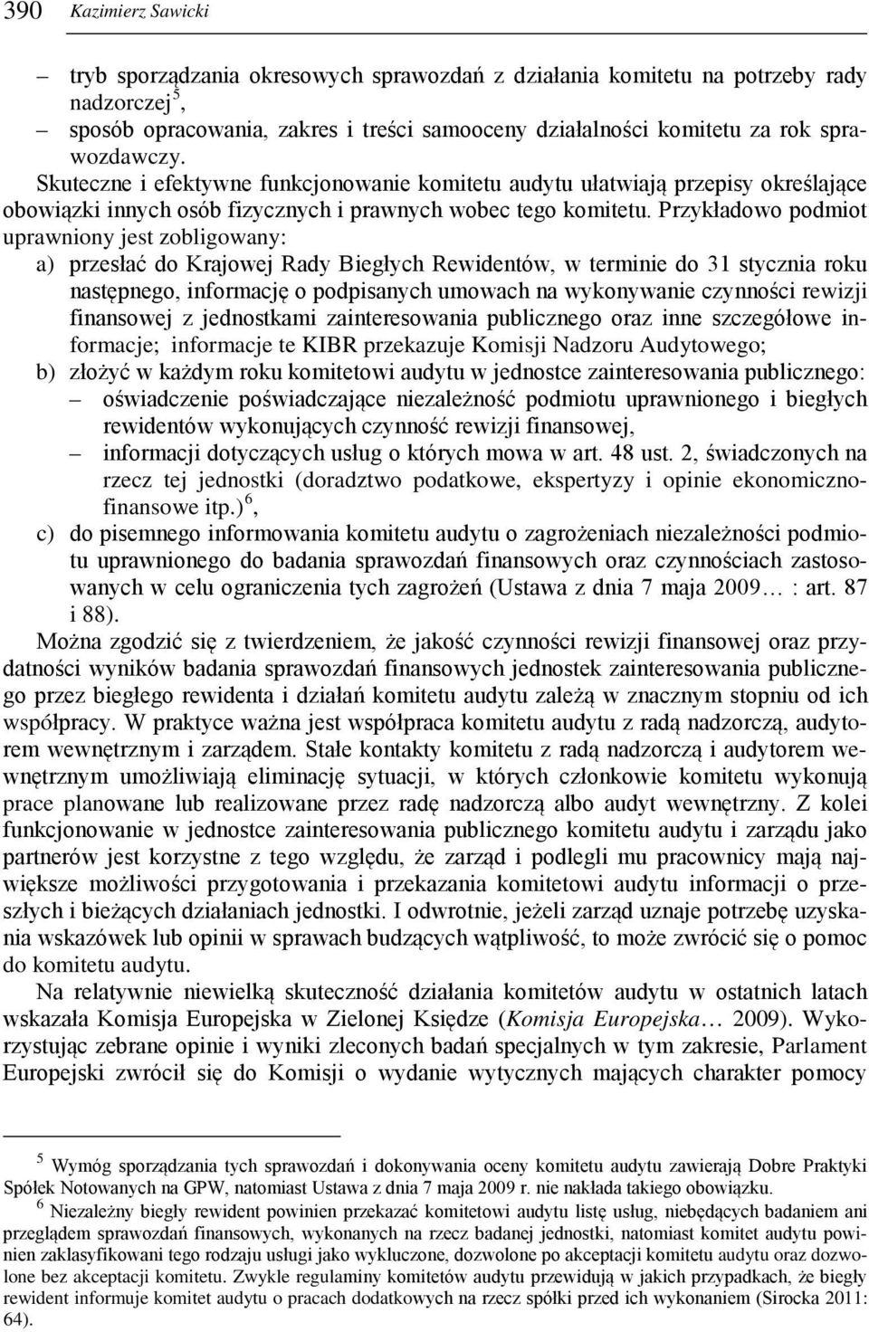 Przykładowo podmiot uprawniony jest zobligowany: a) przesłać do Krajowej Rady Biegłych Rewidentów, w terminie do 31 stycznia roku następnego, informację o podpisanych umowach na wykonywanie czynności