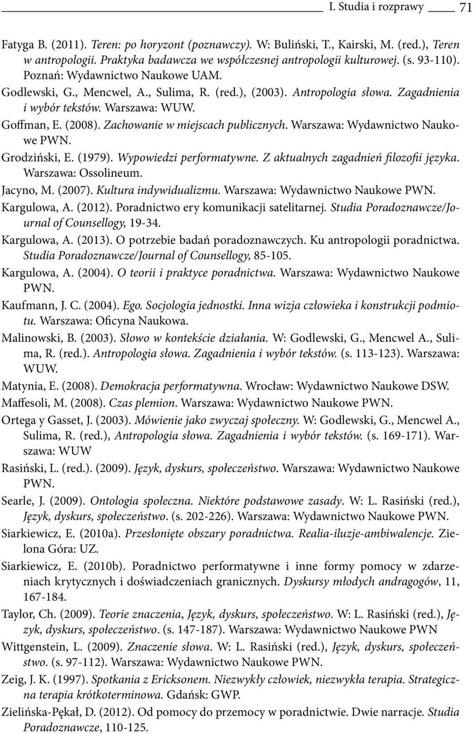 Zachowanie w miejscach publicznych. Warszawa: Wydawnictwo Naukowe PWN. Grodziński, E. (1979). Wypowiedzi performatywne. Z aktualnych zagadnień filozofii języka. Warszawa: Ossolineum. Jacyno, M.