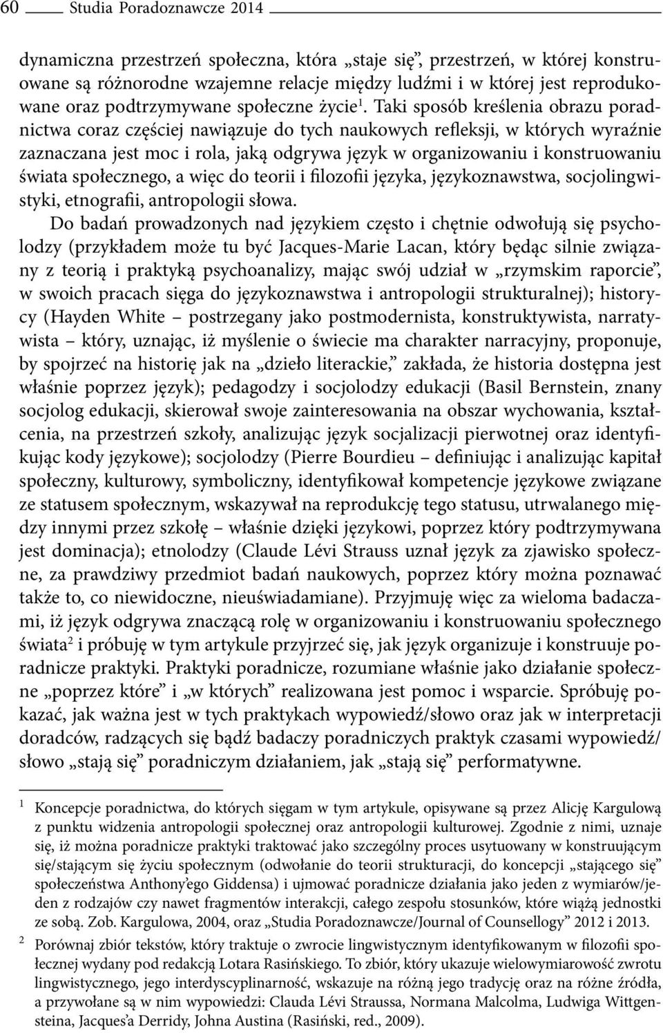 Taki sposób kreślenia obrazu poradnictwa coraz częściej nawiązuje do tych naukowych refleksji, w których wyraźnie zaznaczana jest moc i rola, jaką odgrywa język w organizowaniu i konstruowaniu świata