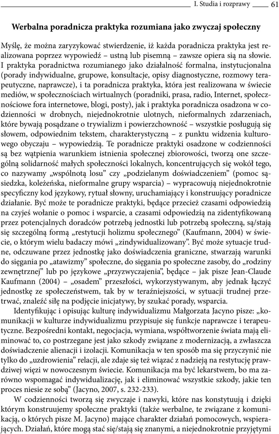 I praktyka poradnictwa rozumianego jako działalność formalna, instytucjonalna (porady indywidualne, grupowe, konsultacje, opisy diagnostyczne, rozmowy terapeutyczne, naprawcze), i ta poradnicza