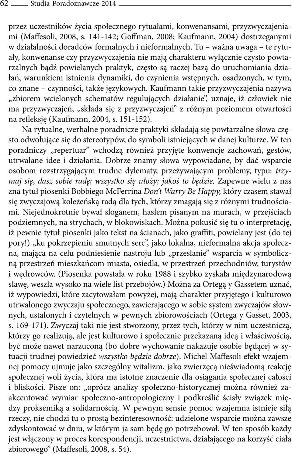 Tu ważna uwaga te rytuały, konwenanse czy przyzwyczajenia nie mają charakteru wyłącznie czysto powtarzalnych bądź powielanych praktyk, często są raczej bazą do uruchomiania działań, warunkiem