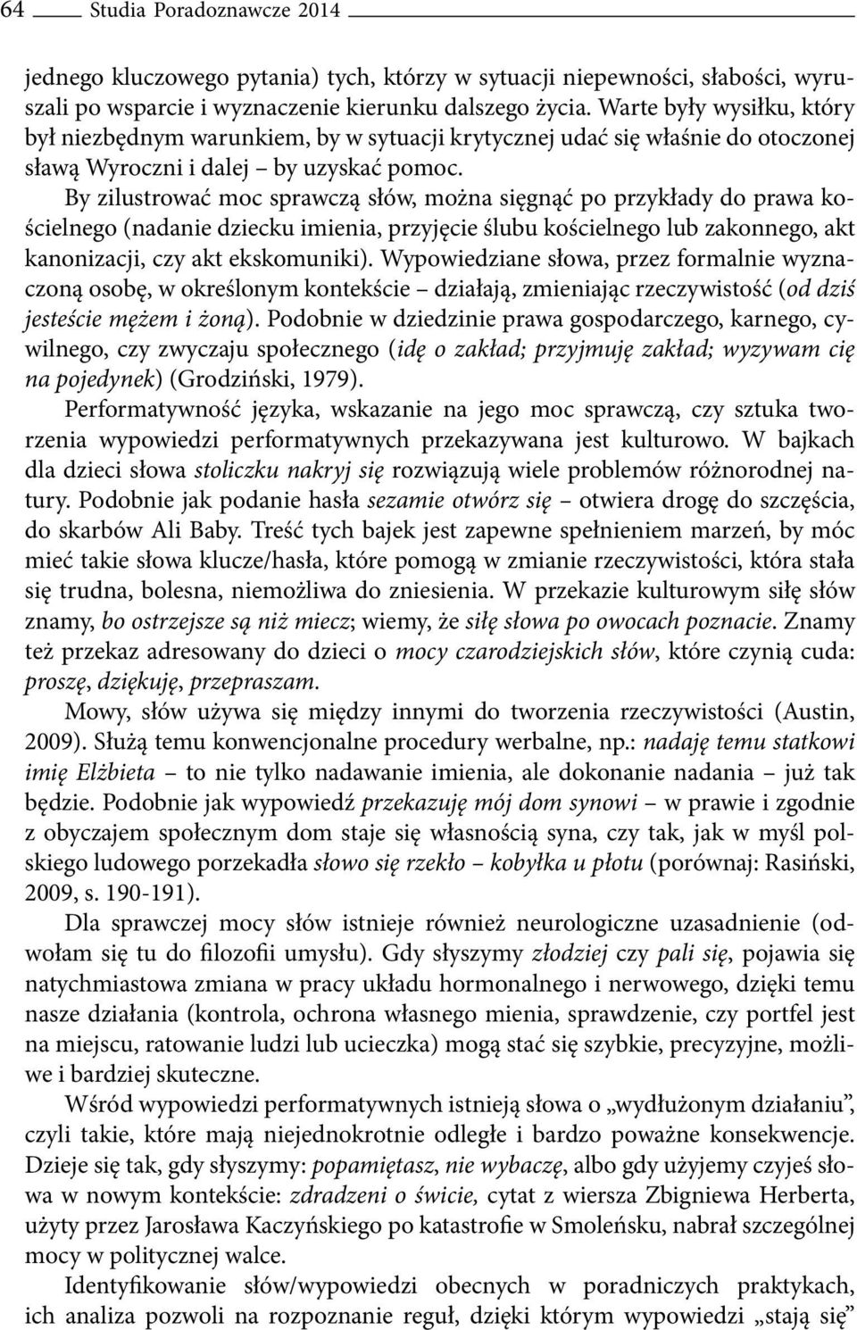 By zilustrować moc sprawczą słów, można sięgnąć po przykłady do prawa kościelnego (nadanie dziecku imienia, przyjęcie ślubu kościelnego lub zakonnego, akt kanonizacji, czy akt ekskomuniki).