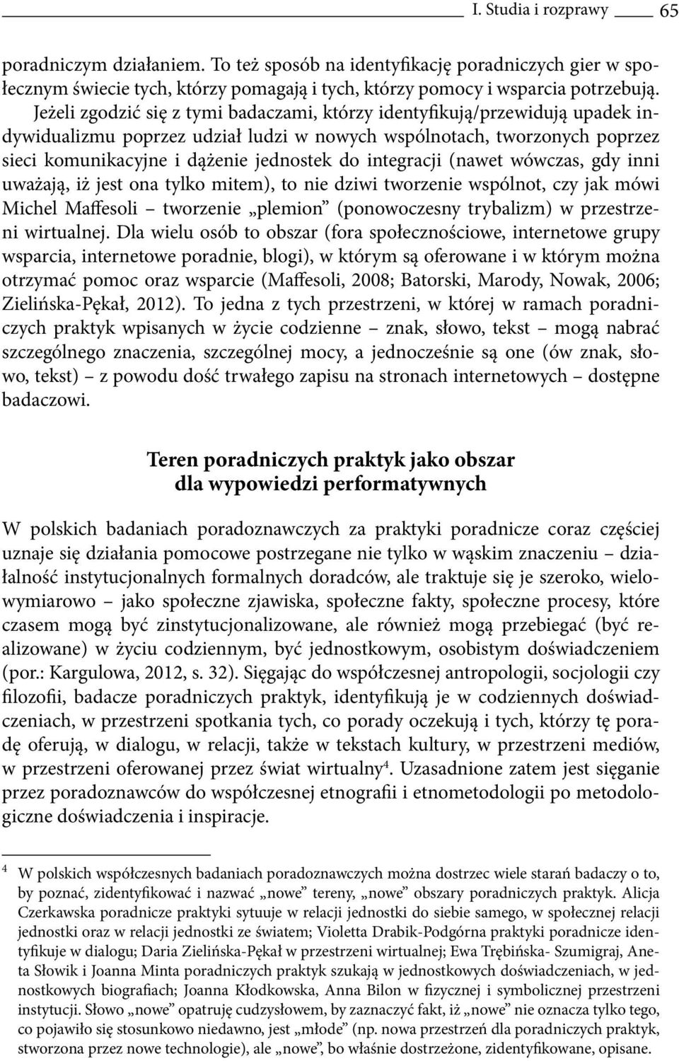 integracji (nawet wówczas, gdy inni uważają, iż jest ona tylko mitem), to nie dziwi tworzenie wspólnot, czy jak mówi Michel Maffesoli tworzenie plemion (ponowoczesny trybalizm) w przestrzeni